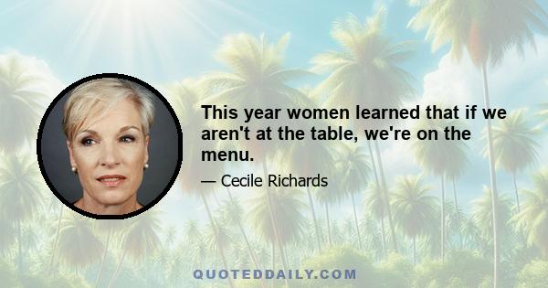 This year women learned that if we aren't at the table, we're on the menu.