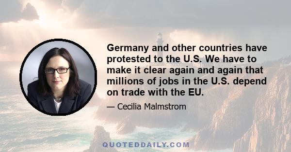 Germany and other countries have protested to the U.S. We have to make it clear again and again that millions of jobs in the U.S. depend on trade with the EU.
