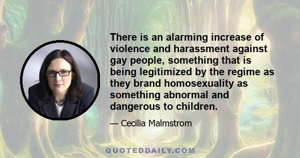 There is an alarming increase of violence and harassment against gay people, something that is being legitimized by the regime as they brand homosexuality as something abnormal and dangerous to children.