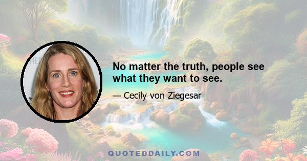 No matter the truth, people see what they want to see.