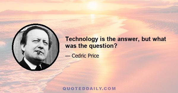 Technology is the answer, but what was the question?