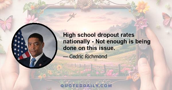 High school dropout rates nationally - Not enough is being done on this issue.