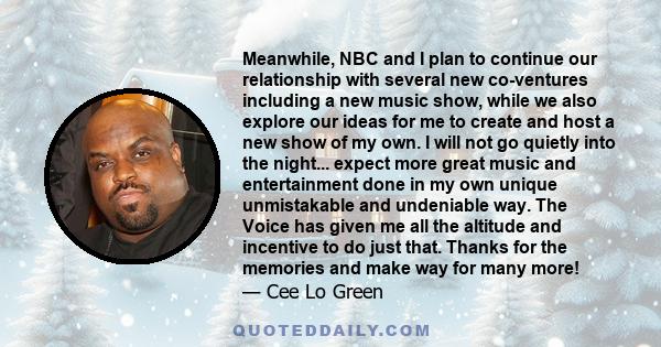 Meanwhile, NBC and I plan to continue our relationship with several new co-ventures including a new music show, while we also explore our ideas for me to create and host a new show of my own. I will not go quietly into