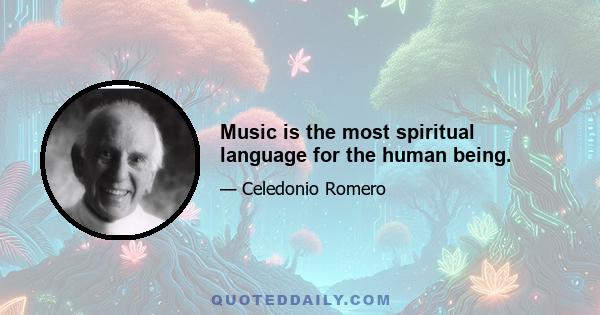 Music is the most spiritual language for the human being.