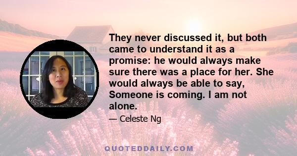 They never discussed it, but both came to understand it as a promise: he would always make sure there was a place for her. She would always be able to say, Someone is coming. I am not alone.