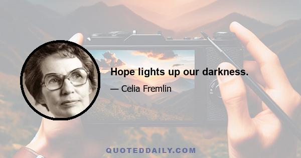 Hope lights up our darkness.