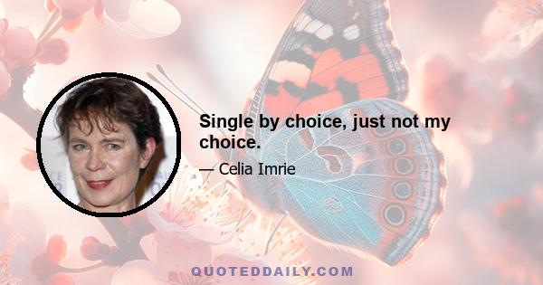 Single by choice, just not my choice.