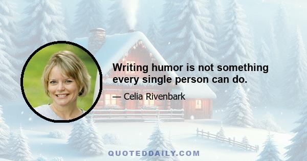 Writing humor is not something every single person can do.