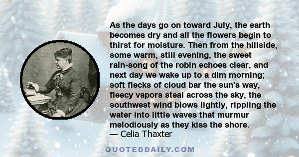 As the days go on toward July, the earth becomes dry and all the flowers begin to thirst for moisture. Then from the hillside, some warm, still evening, the sweet rain-song of the robin echoes clear, and next day we