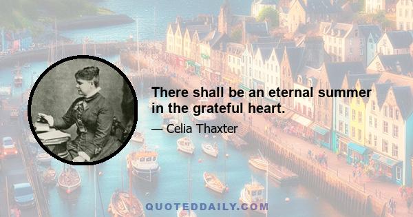 There shall be an eternal summer in the grateful heart.