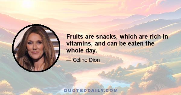 Fruits are snacks, which are rich in vitamins, and can be eaten the whole day.