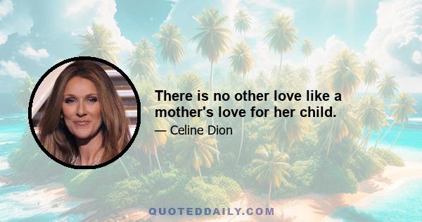 There is no other love like a mother's love for her child.