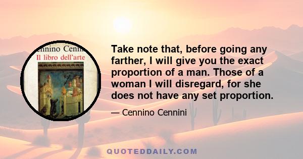 Take note that, before going any farther, I will give you the exact proportion of a man. Those of a woman I will disregard, for she does not have any set proportion.