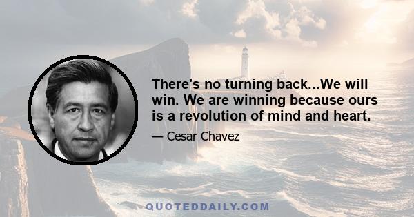 There's no turning back...We will win. We are winning because ours is a revolution of mind and heart.