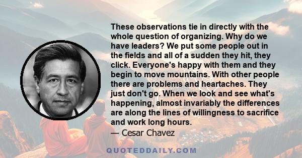 These observations tie in directly with the whole question of organizing. Why do we have leaders? We put some people out in the fields and all of a sudden they hit, they click. Everyone's happy with them and they begin