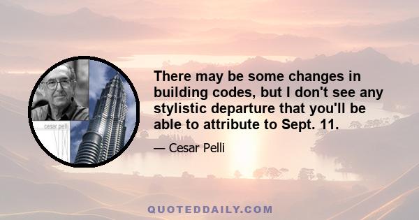 There may be some changes in building codes, but I don't see any stylistic departure that you'll be able to attribute to Sept. 11.