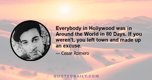 Everybody in Hollywood was in Around the World in 80 Days. If you weren't, you left town and made up an excuse.