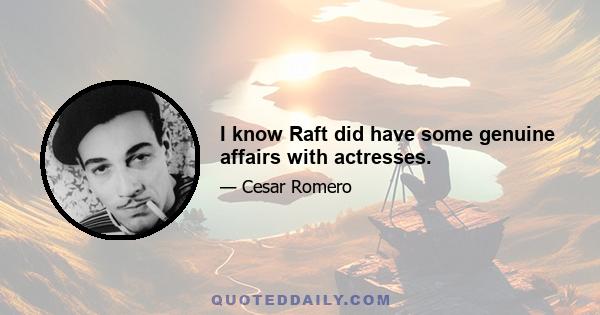 I know Raft did have some genuine affairs with actresses.