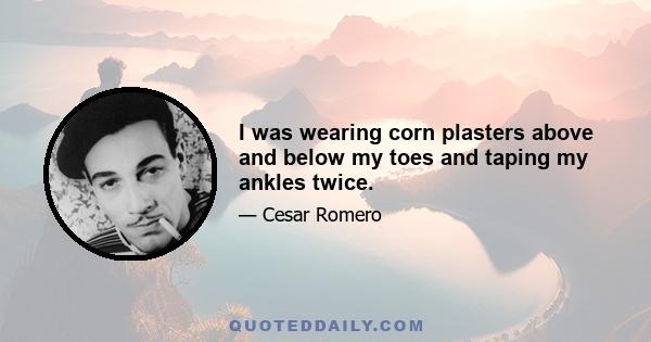 I was wearing corn plasters above and below my toes and taping my ankles twice.