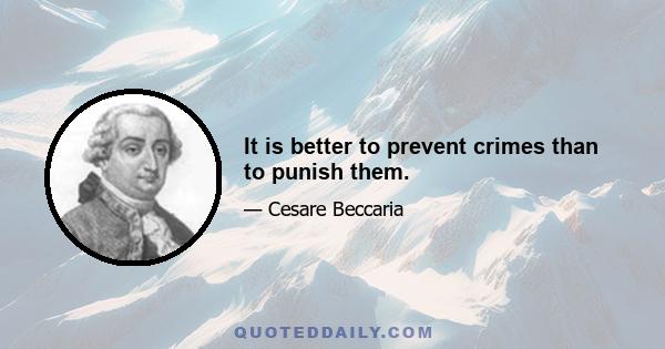 It is better to prevent crimes than to punish them.