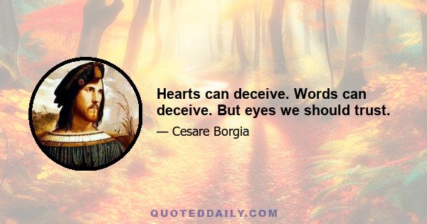 Hearts can deceive. Words can deceive. But eyes we should trust.