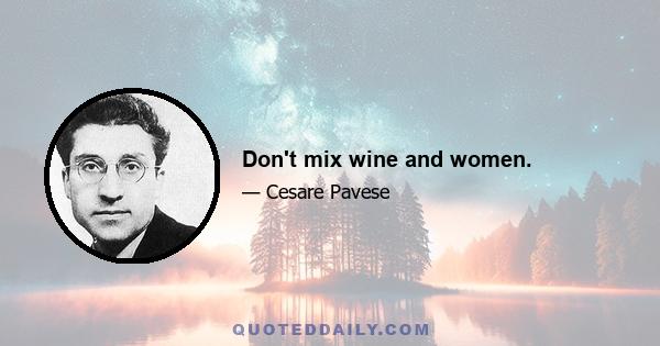 Don't mix wine and women.