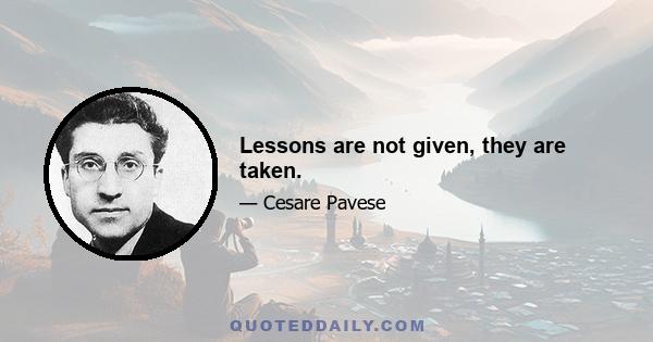 Lessons are not given, they are taken.