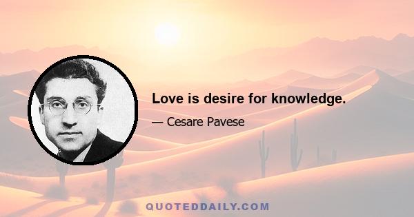 Love is desire for knowledge.