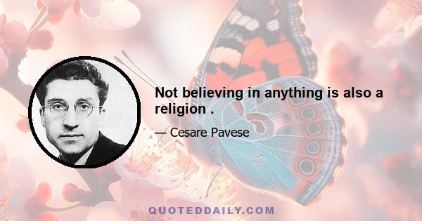 Not believing in anything is also a religion .