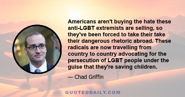 Americans aren't buying the hate these anti-LGBT extremists are selling, so they've been forced to take their take their dangerous rhetoric abroad. These radicals are now travelling from country to country advocating