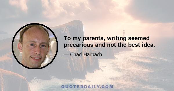 To my parents, writing seemed precarious and not the best idea.