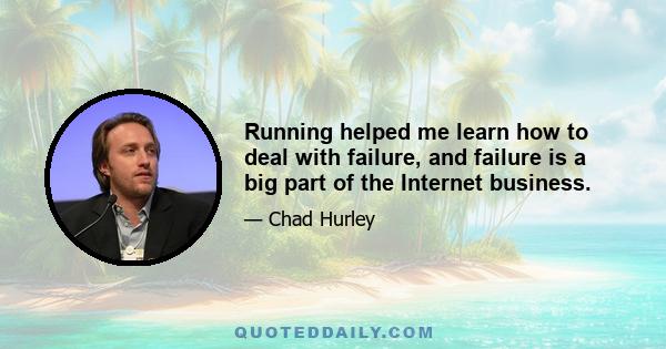 Running helped me learn how to deal with failure, and failure is a big part of the Internet business.