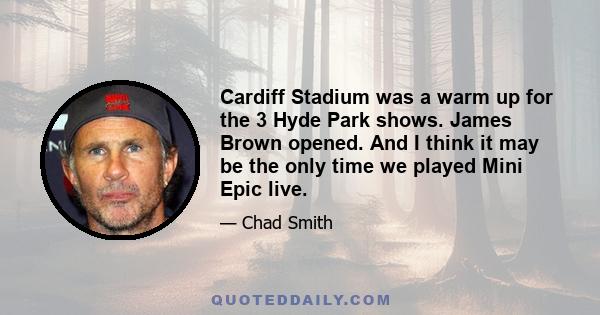 Cardiff Stadium was a warm up for the 3 Hyde Park shows. James Brown opened. And I think it may be the only time we played Mini Epic live.