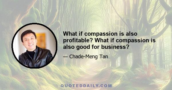 What if compassion is also profitable? What if compassion is also good for business?