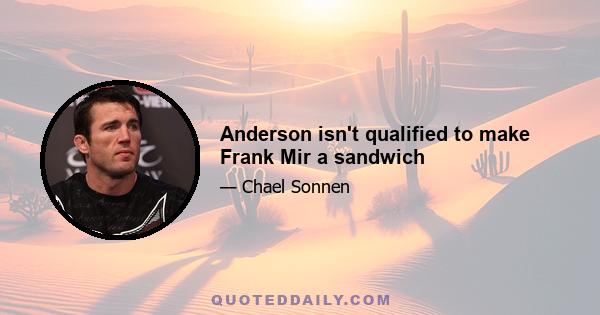 Anderson isn't qualified to make Frank Mir a sandwich