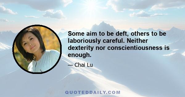 Some aim to be deft, others to be laboriously careful. Neither dexterity nor conscientiousness is enough.