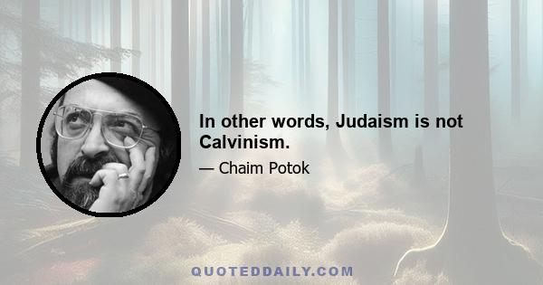 In other words, Judaism is not Calvinism.