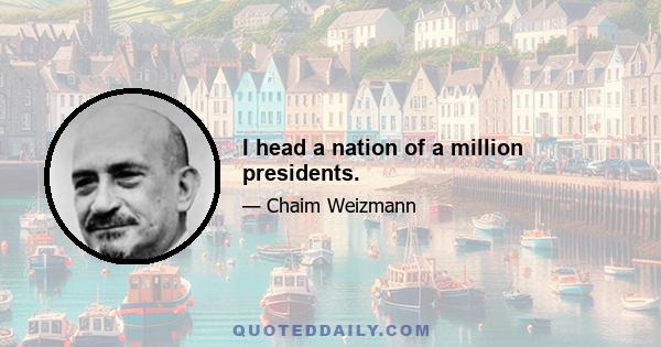 I head a nation of a million presidents.