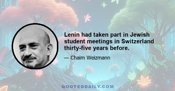 Lenin had taken part in Jewish student meetings in Switzerland thirty-five years before.