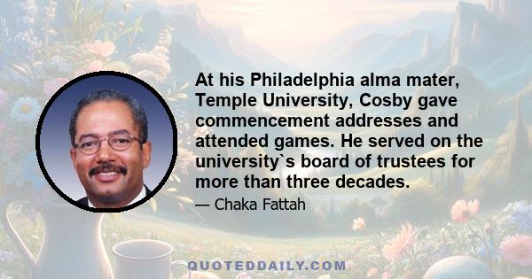 At his Philadelphia alma mater, Temple University, Cosby gave commencement addresses and attended games. He served on the university`s board of trustees for more than three decades.