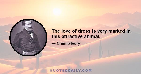 The love of dress is very marked in this attractive animal.