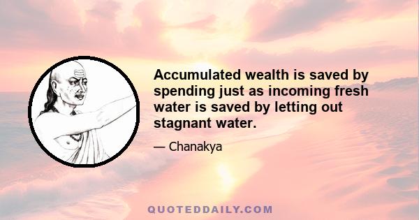 Accumulated wealth is saved by spending just as incoming fresh water is saved by letting out stagnant water.