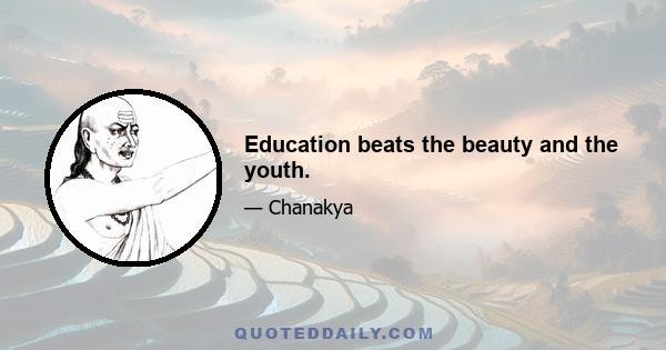 Education beats the beauty and the youth.