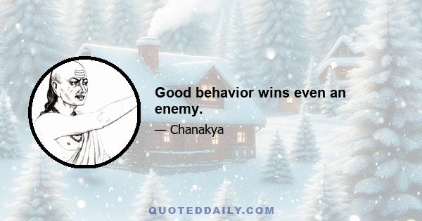 Good behavior wins even an enemy.