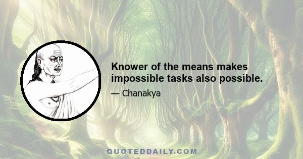 Knower of the means makes impossible tasks also possible.