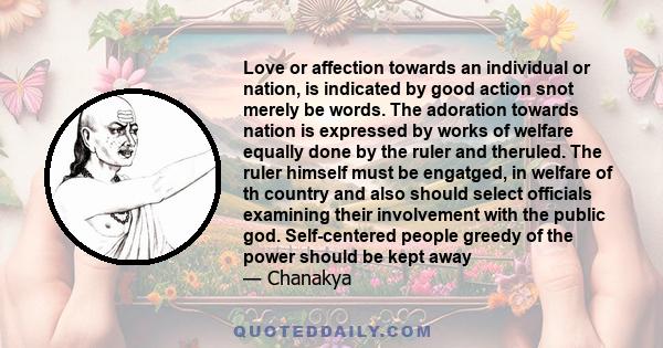 Love or affection towards an individual or nation, is indicated by good action snot merely be words. The adoration towards nation is expressed by works of welfare equally done by the ruler and theruled. The ruler