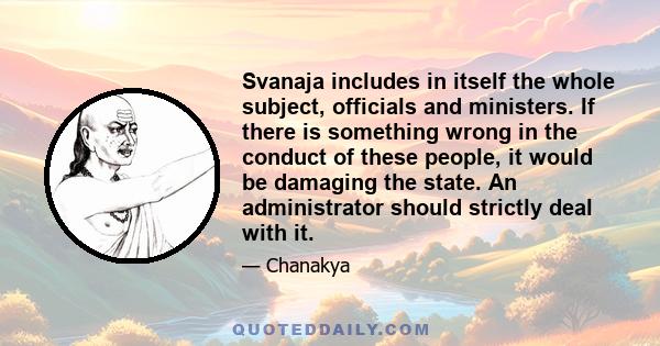 Svanaja includes in itself the whole subject, officials and ministers. If there is something wrong in the conduct of these people, it would be damaging the state. An administrator should strictly deal with it.