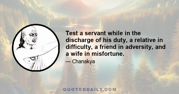 Test a servant while in the discharge of his duty, a relative in difficulty, a friend in adversity, and a wife in misfortune.