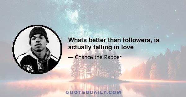 Whats better than followers, is actually falling in love