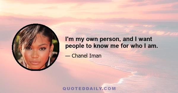 I'm my own person, and I want people to know me for who I am.